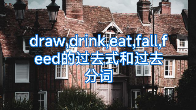 draw,drink,eat,fall,feed的过去式和过去分词