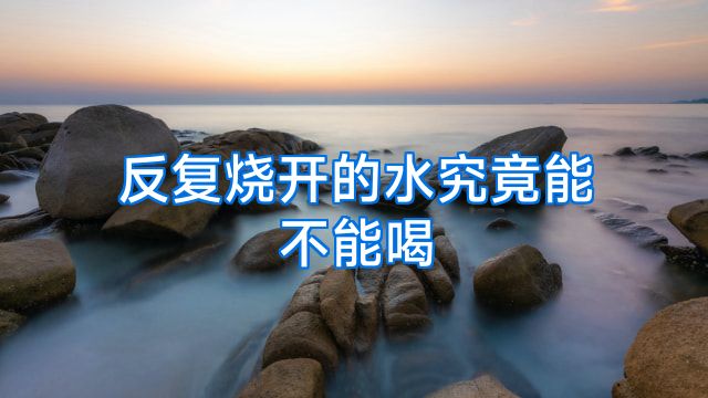 反复烧开的水究竟能不能喝