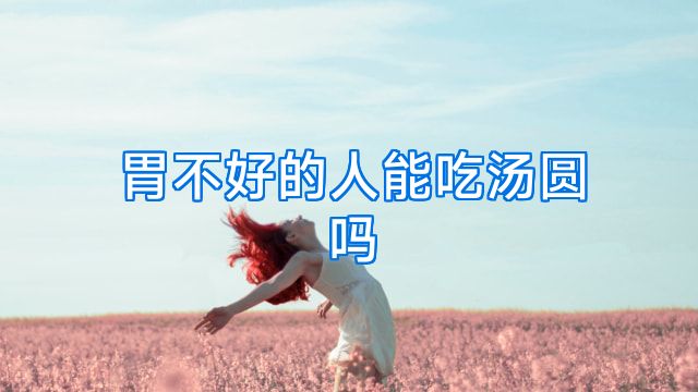 胃不好的人能吃汤圆吗