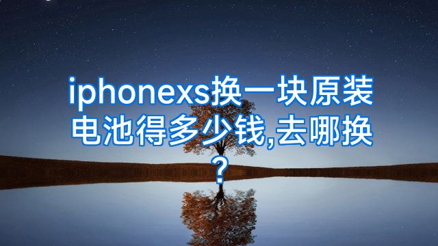 iphonexs换一块原装电池得多少钱,去哪换?