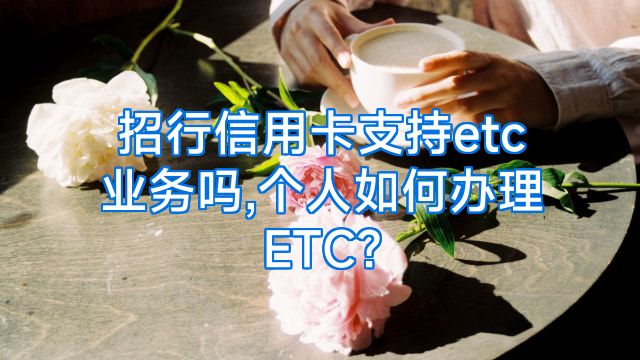 招行信用卡支持etc业务吗,个人如何办理ETC?