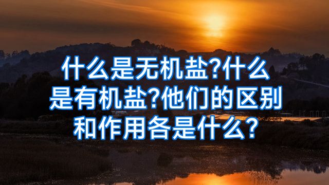 什么是无机盐?什么是有机盐?他们的区别和作用各是什么?
