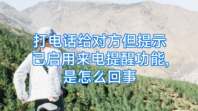 打电话给对方但提示已启用来电提醒功能,是怎么回事