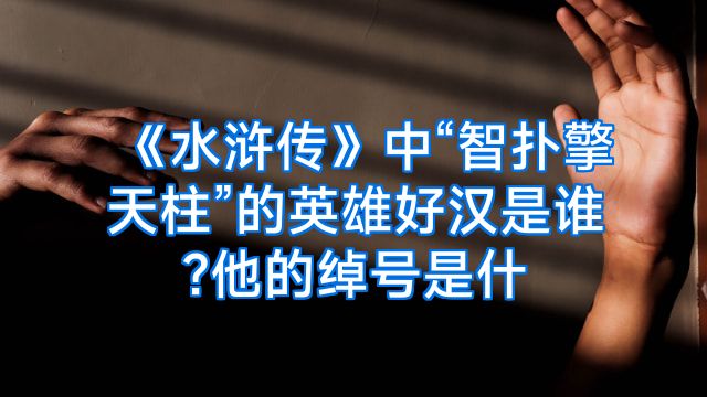 《水浒传》中“智扑擎天柱”的英雄好汉是谁?他的绰号是什