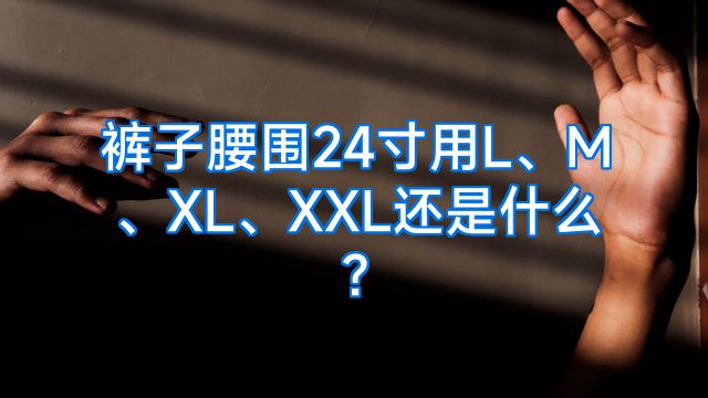 裤子腰围24寸用L、M、XL、XXL还是什么?