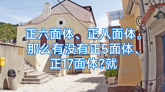 正六面体、正八面体。那么有没有正5面体、正17面体?就