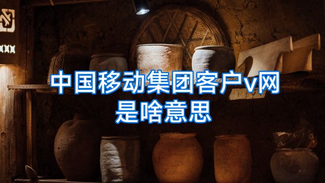 中国移动集团客户v网是啥意思