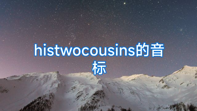 histwocousins的音标