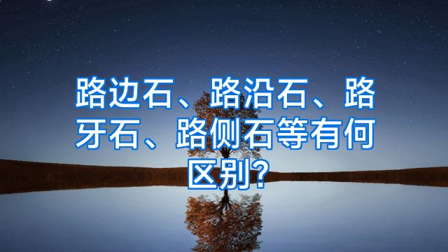 路边石、路沿石、路牙石、路侧石等有何区别?