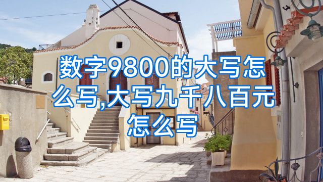 数字9800的大写怎么写,大写九千八百元怎么写