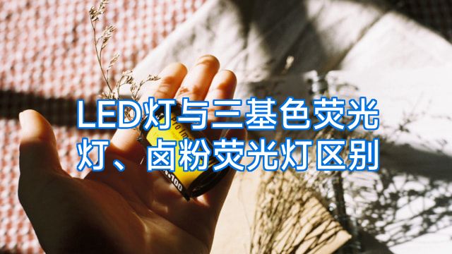 LED灯与三基色荧光灯、卤粉荧光灯区别