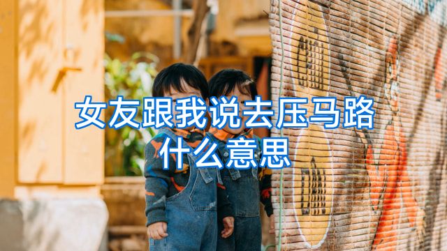 女友跟我说去压马路什么意思