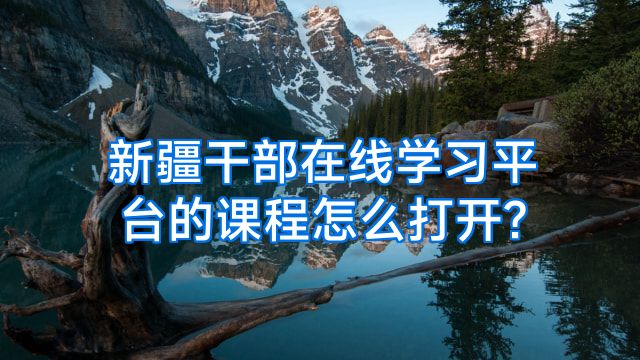 新疆干部在线学习平台的课程怎么打开?