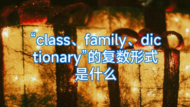 “class、family、dictionary”的复数形式是什么