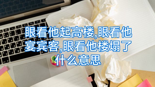 眼看他起高楼,眼看他宴宾客,眼看他楼塌了什么意思