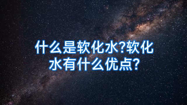 什么是软化水?软化水有什么优点?