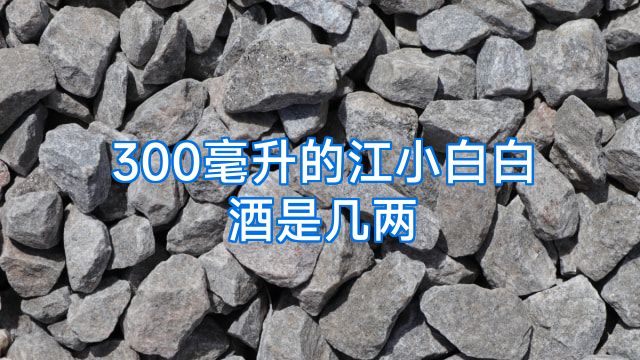 300毫升的江小白白酒是几两