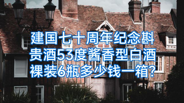 建国七十周年纪念斟贵酒53度酱香型白酒裸装6瓶多少钱一箱?