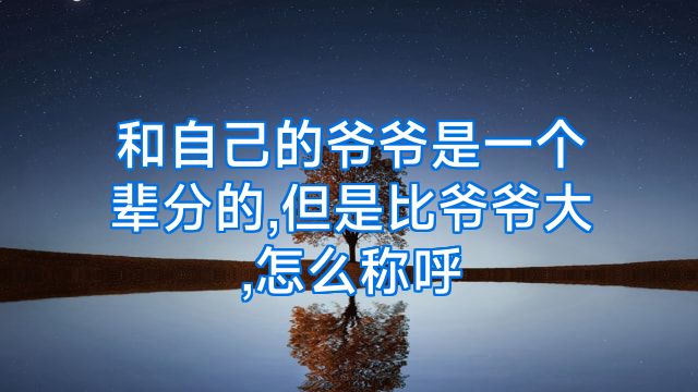 和自己的爷爷是一个辈分的,但是比爷爷大,怎么称呼