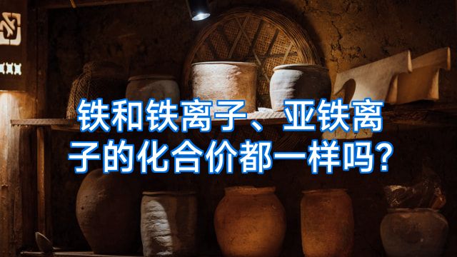 铁和铁离子、亚铁离子的化合价都一样吗?