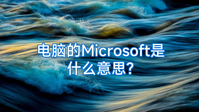 电脑的Microsoft是什么意思?