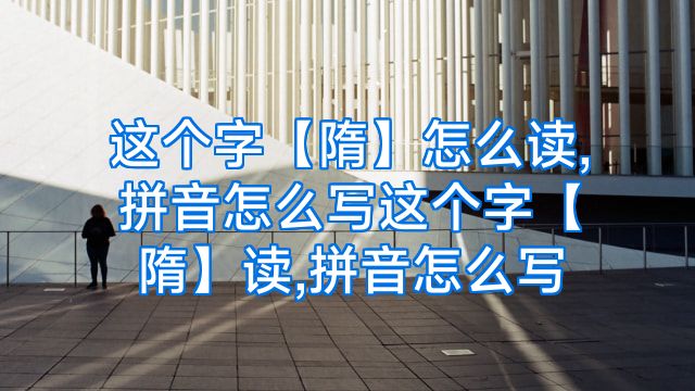 这个字【隋】怎么读,拼音怎么写这个字【隋】读,拼音怎么写