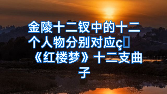 金陵十二钗中的十二个人物分别对应着《红楼梦》十二支曲子