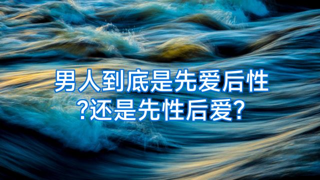 男人到底是先爱后性?还是先性后爱?