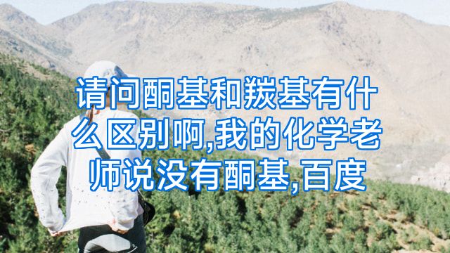 请问酮基和羰基有什么区别啊,我的化学老师说没有酮基,百度