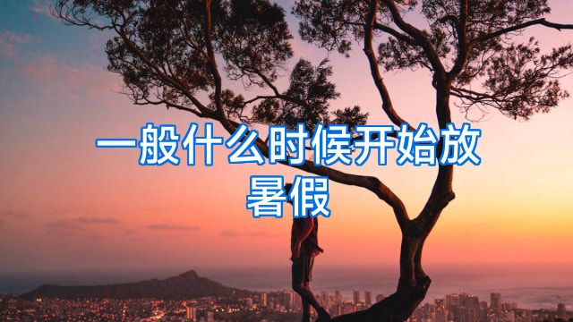 一般什么时候开始放暑假
