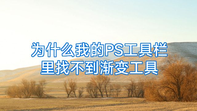 为什么我的PS工具栏里找不到渐变工具