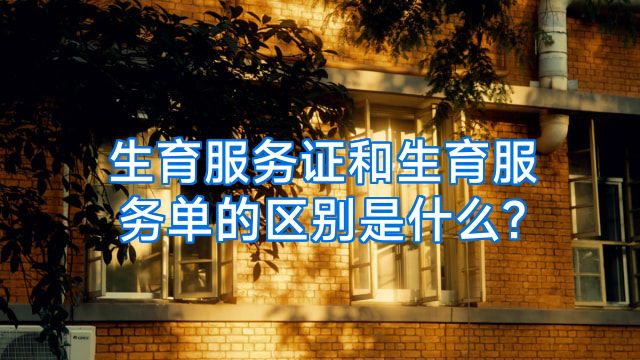 生育服务证和生育服务单的区别是什么?