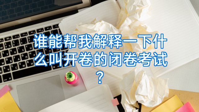 谁能帮我解释一下什么叫开卷的闭卷考试?