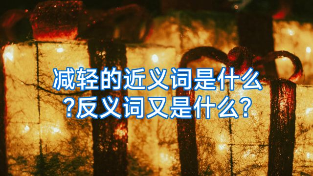 减轻的近义词是什么?反义词又是什么?
