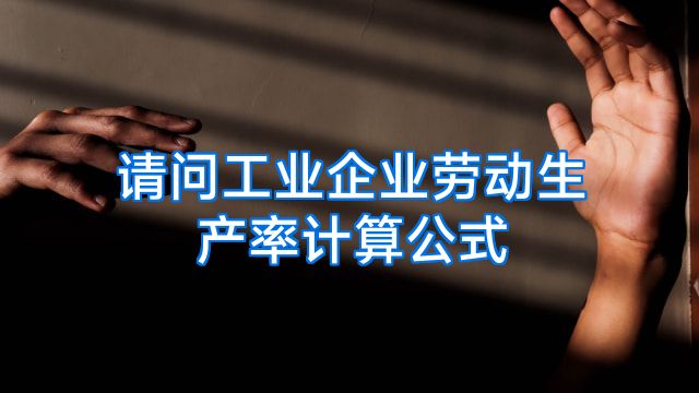 请问工业企业劳动生产率计算公式