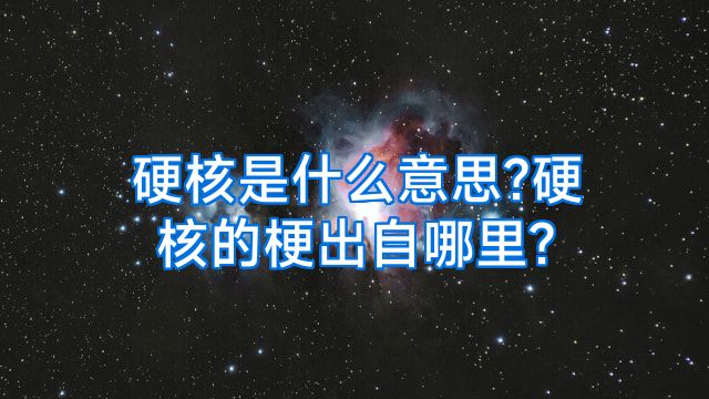 硬核是什么意思?硬核的梗出自哪里?