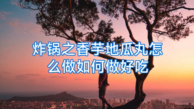 炸锅之香芋地瓜丸怎么做如何做好吃