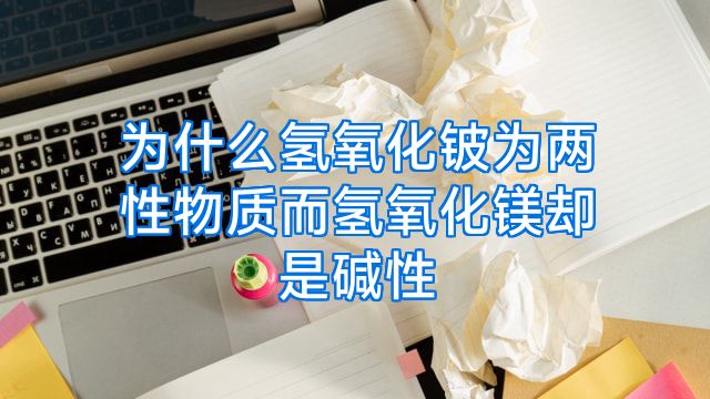为什么氢氧化铍为两性物质而氢氧化镁却是碱性