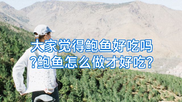 大家觉得鲍鱼好吃吗?鲍鱼怎么做才好吃?