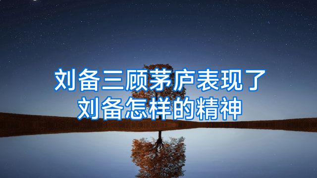 刘备三顾茅庐表现了刘备怎样的精神
