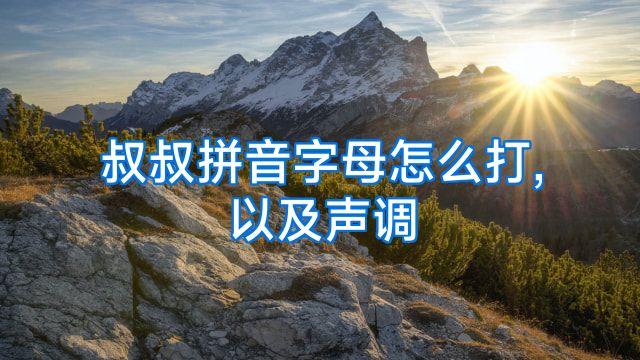 叔叔拼音字母怎么打,以及声调