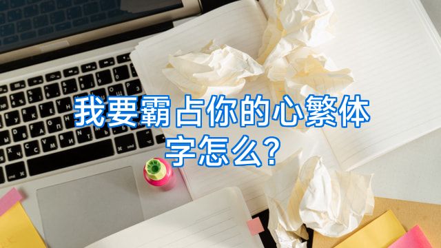 我要霸占你的心繁体字怎么?