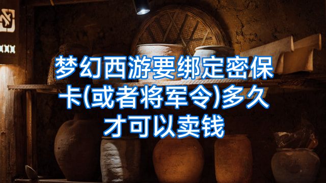 梦幻西游要绑定密保卡(或者将军令)多久才可以卖钱
