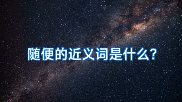 随便的近义词是什么?