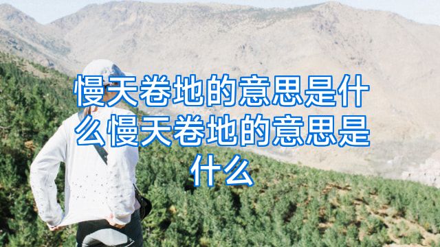 慢天卷地的意思是什么慢天卷地的意思是什么