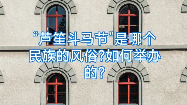 “芦笙斗马节”是哪个民族的风俗?如何举办的?