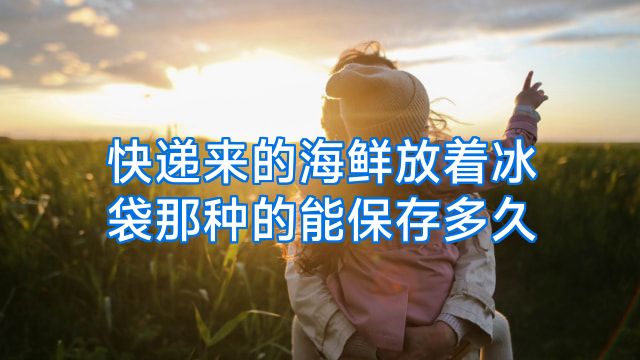 快递来的海鲜放着冰袋那种的能保存多久