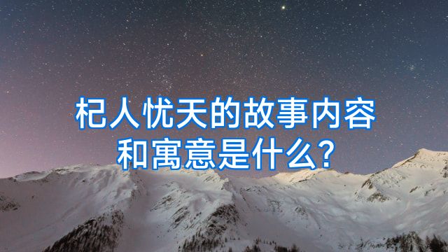 杞人忧天的故事内容和寓意是什么?