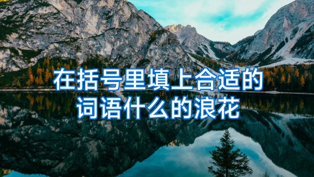在括号里填上合适的词语什么的浪花
