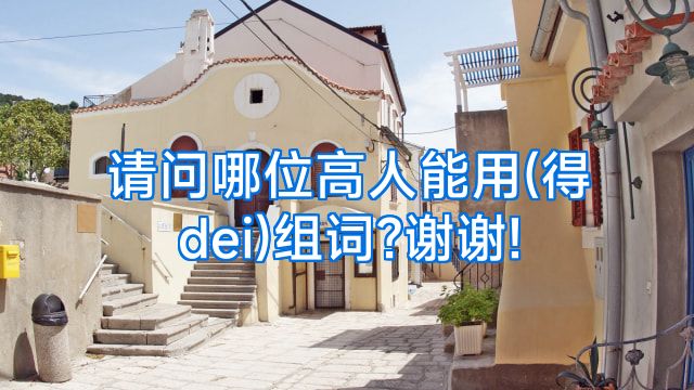 请问哪位高人能用(得dei)组词?谢谢!